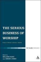 The Serious Business of Worship: Essays in Honour of Bryan D. Spinks - cover