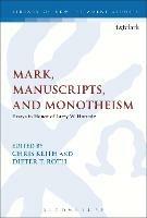 Mark, Manuscripts, and Monotheism: Essays in Honor of Larry W. Hurtado - cover