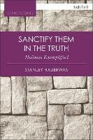 Sanctify them in the Truth: Holiness Exemplified - Stanley Hauerwas - cover