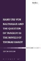 Hans Urs von Balthasar and the Question of Tragedy in the Novels of Thomas Hardy - Kevin Taylor - cover