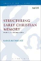 Structuring Early Christian Memory: Jesus in Tradition, Performance and Text - Rafael Rodriguez - cover