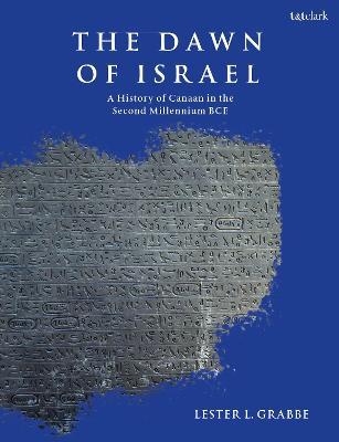 The Dawn of Israel: A History of Canaan in the Second Millennium BCE - Lester L. Grabbe - cover