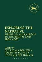 Exploring the Narrative: Jerusalem and Jordan in the Bronze and Iron Ages: Papers in Honour of Margreet Steiner - cover
