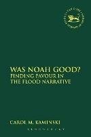 Was Noah Good?: Finding Favour in the Flood Narrative - Carol M. Kaminski - cover