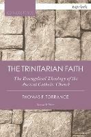 The Trinitarian Faith: The Evangelical Theology of the Ancient Catholic Church - Thomas F. Torrance - cover