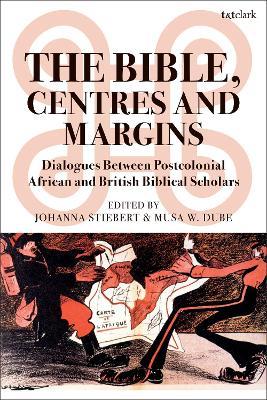 The Bible, Centres and Margins: Dialogues Between Postcolonial African and British Biblical Scholars - cover