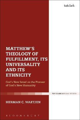 Matthew's Theology of Fulfillment, Its Universality and Its Ethnicity: God’s New Israel as the Pioneer of God’s New Humanity - Herman C. Waetjen - cover