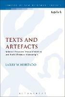 Texts and Artefacts: Selected Essays on Textual Criticism and Early Christian Manuscripts - Larry W. Hurtado - cover