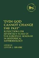Even God Cannot Change the Past: Reflections on Seventeen Years of the European Seminar in Historical Methodology - cover