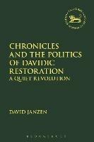 Chronicles and the Politics of Davidic Restoration: A Quiet Revolution - David Janzen - cover