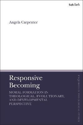 Responsive Becoming: Moral Formation in Theological, Evolutionary, and Developmental Perspective - Angela Carpenter - cover