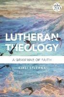 Lutheran Theology: A Grammar of Faith - Kirsi Stjerna - cover