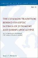 The Common Tradition Behind Synoptic Sayings of Judgment and John's Apocalypse: An Oral Interpretive Tradition of Old Testament Prophetic Material - Paul T. Penley - cover