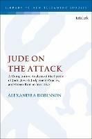Jude on the Attack: A Comparative Analysis of the Epistle of Jude, Jewish Judgement Oracles, and Greco-Roman Invective - Alexandra Robinson - cover