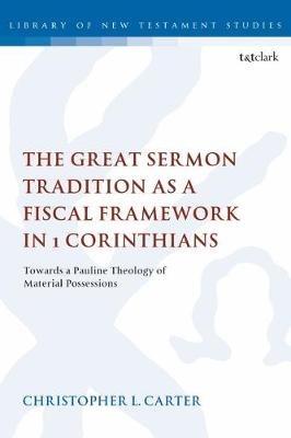 The Great Sermon Tradition as a Fiscal Framework in 1 Corinthians: Towards a Pauline Theology of Material Possessions - Christopher L. Carter - cover