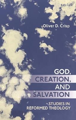 God, Creation, and Salvation: Studies in Reformed Theology - Oliver Crisp - cover