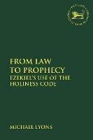 From Law to Prophecy: Ezekiel's Use of the Holiness Code - Michael A. Lyons - cover