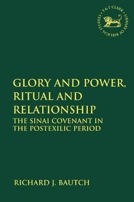 Glory and Power, Ritual and Relationship: The Sinai Covenant in the Postexilic Period - Richard J. Bautch - cover