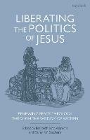 Liberating the Politics of Jesus: Renewing Peace Theology through the Wisdom of Women - cover