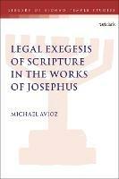 Legal Exegesis of Scripture in the Works of Josephus - Michael Avioz - cover