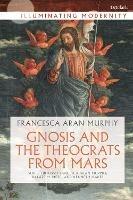 Gnosis and the Theocrats from Mars - Francesca Aran Murphy - cover