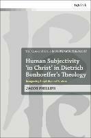 Human Subjectivity 'in Christ' in Dietrich Bonhoeffer's Theology: Integrating Simplicity and Wisdom - Jacob Phillips - cover