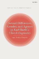 Sexual Difference, Gender, and Agency in Karl Barth's Church Dogmatics