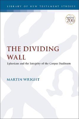 The Dividing Wall: Ephesians and the Integrity of the Corpus Paulinum - Martin Wright - cover