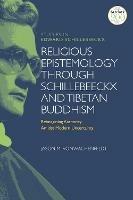Religious Epistemology through Schillebeeckx and Tibetan Buddhism: Reimagining Authority Amidst Modern Uncertainty - Jason M. VonWachenfeldt - cover