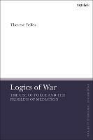 Logics of War: The Use of Force and the Problem of Mediation - Therese Feiler - cover