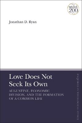 Love Does Not Seek Its Own: Augustine, Economic Division, and the Formation of a Common Life - Jonathan D. Ryan - cover