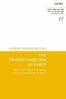The Protevangelium of James: Greek Text, English Translation, Critical Introduction: Volume 1 - George T. Zervos - cover