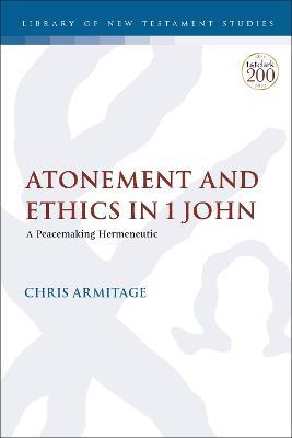 Atonement and Ethics in 1 John: A Peacemaking Hermeneutic - Christopher Armitage - cover
