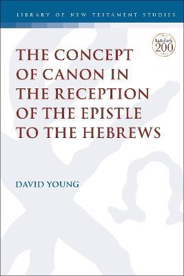 The Concept of Canon in the Reception of the Epistle to the Hebrews - David Young - cover