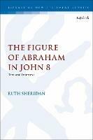 The Figure of Abraham in John 8: Text and Intertext - Ruth Sheridan - cover