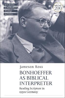 Bonhoeffer as Biblical Interpreter: Reading Scripture in 1930s Germany - Jameson E. Ross - cover