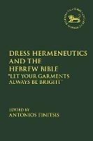 Dress Hermeneutics and the Hebrew Bible: "Let Your Garments Always Be Bright" - cover