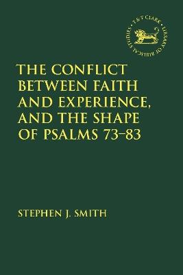 The Conflict Between Faith and Experience, and the Shape of Psalms 73–83 - Stephen J. Smith - cover