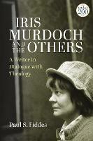 Iris Murdoch and the Others: A Writer in Dialogue with Theology - Paul S. Fiddes - cover
