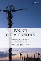 Found Christianities: Remaking the World of the Second Century CE - M. David Litwa - cover