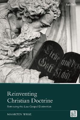 Reinventing Christian Doctrine: Retrieving the Law-Gospel Distinction - Maarten Wisse - cover