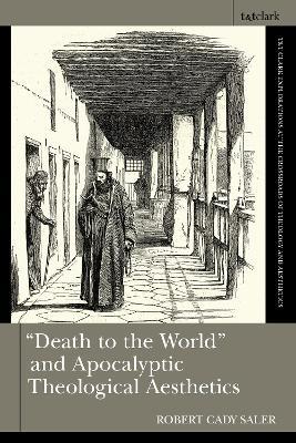"Death to the World" and Apocalyptic Theological Aesthetics - Robert Cady Saler - cover