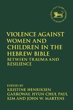 Violence against Women and Children in the Hebrew Bible: Between Trauma and Resilience