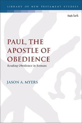 Paul, The Apostle of Obedience: Reading Obedience in Romans - Jason A. Myers - cover