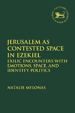Jerusalem as Contested Space in Ezekiel: Exilic Encounters with Emotions, Space, and Identity Politics