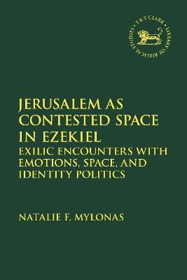 Jerusalem as Contested Space in Ezekiel: Exilic Encounters with Emotions, Space, and Identity Politics - Natalie Mylonas - cover