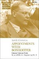 Appointments with Bonhoeffer: Personal Faith and Public Responsibility in a Fragmenting World - Keith Clements - cover