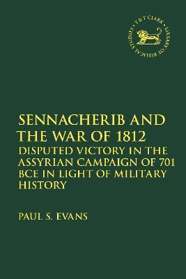 Sennacherib and the War of 1812: Disputed Victory in the Assyrian Campaign of 701 BCE in Light of Military History - Paul S. Evans - cover