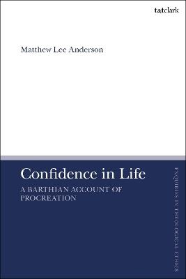 Confidence in Life: A Barthian Account of Procreation - Matthew Lee Anderson - cover