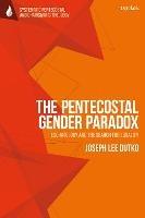 The Pentecostal Gender Paradox: Eschatology and the Search for Equality - Joseph Lee Dutko - cover